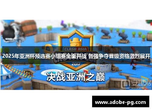 2025年亚洲杯预选赛小组赛全面开战 各强争夺晋级资格激烈展开