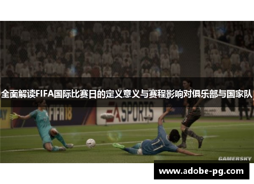 全面解读FIFA国际比赛日的定义意义与赛程影响对俱乐部与国家队 全面解读FIFA国际比赛日的定义意义与赛程影响对俱乐部与国家队