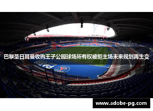 巴黎圣日耳曼收购王子公园球场所有权被拒主场未来规划再生变