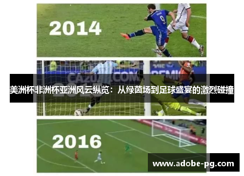 美洲杯非洲杯亚洲风云纵览：从绿茵场到足球盛宴的激烈碰撞