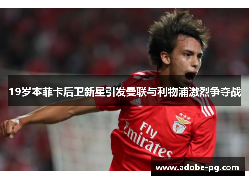 19岁本菲卡后卫新星引发曼联与利物浦激烈争夺战