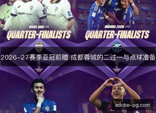 2026-27赛季亚冠前瞻 成都蓉城的二过一与点球准备